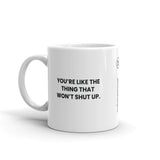 You're like the thing that won't shut up.