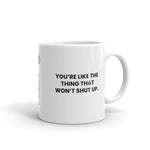 You're like the thing that won't shut up.