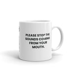 Please stop the sounds coming from your mouth.