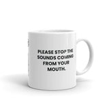 Please stop the sounds coming from your mouth.