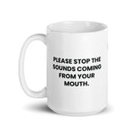 Please stop the sounds coming from your mouth.