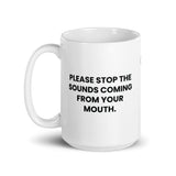 Please stop the sounds coming from your mouth.