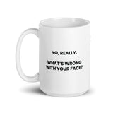 No, Really. What's Wrong With Your Face?