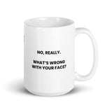 No, Really. What's Wrong With Your Face?